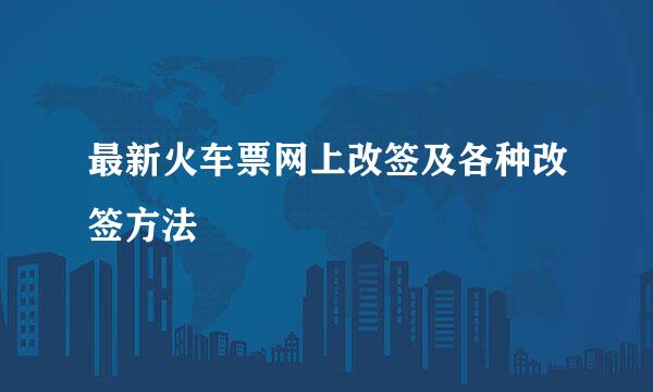 最新火车票网上改签及各种改签方法