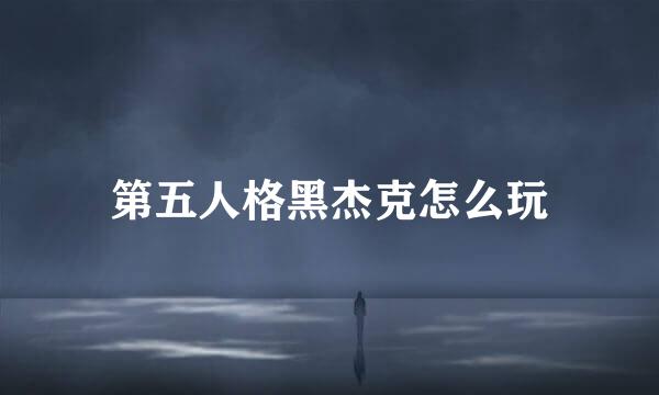 第五人格黑杰克怎么玩