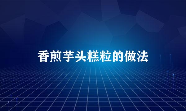 香煎芋头糕粒的做法