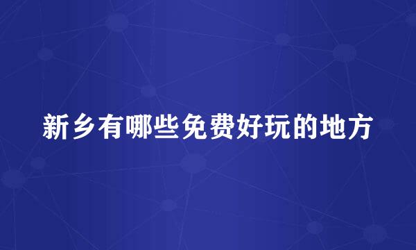 新乡有哪些免费好玩的地方