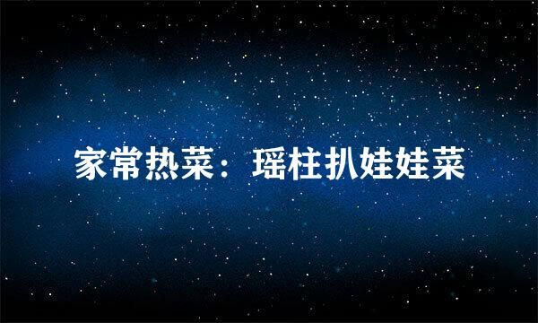 家常热菜：瑶柱扒娃娃菜