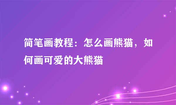 简笔画教程：怎么画熊猫，如何画可爱的大熊猫