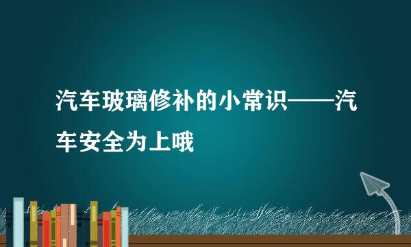 汽车玻璃修补的小常识——汽车安全为上哦