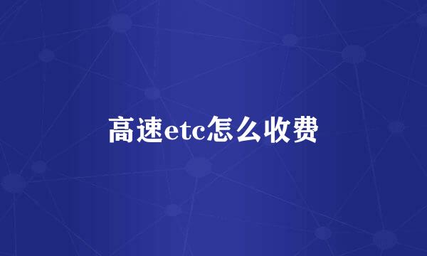高速etc怎么收费