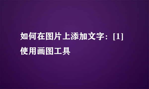 如何在图片上添加文字：[1]使用画图工具