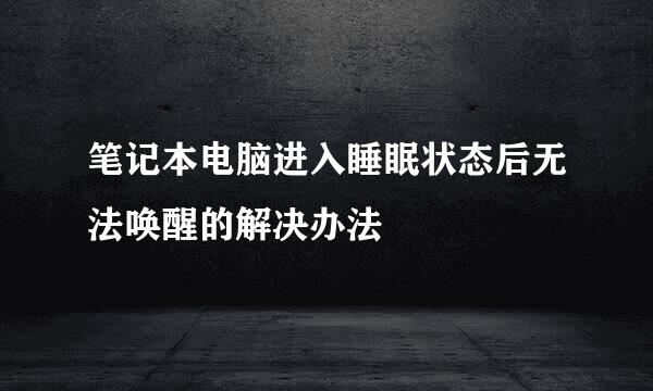 笔记本电脑进入睡眠状态后无法唤醒的解决办法
