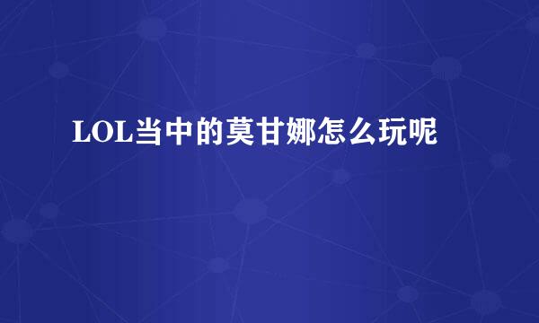 LOL当中的莫甘娜怎么玩呢
