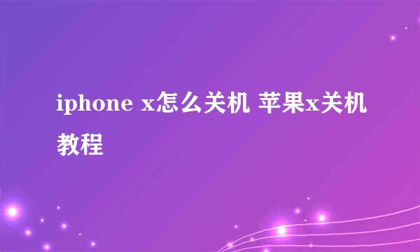 iphone x怎么关机 苹果x关机教程