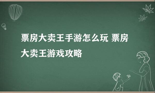 票房大卖王手游怎么玩 票房大卖王游戏攻略