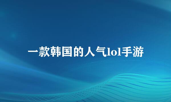 一款韩国的人气lol手游