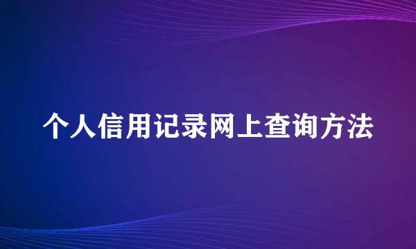 个人信用记录网上查询方法