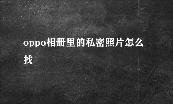 oppo相册里的私密照片怎么找