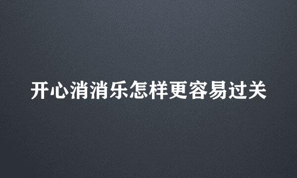 开心消消乐怎样更容易过关