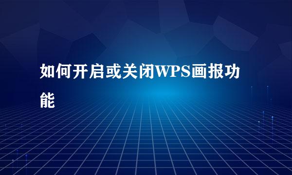 如何开启或关闭WPS画报功能
