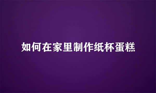 如何在家里制作纸杯蛋糕