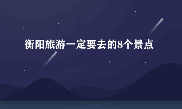 衡阳旅游一定要去的8个景点