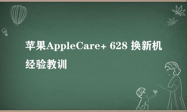 苹果AppleCare+ 628 换新机经验教训