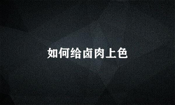如何给卤肉上色