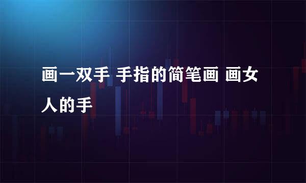 画一双手 手指的简笔画 画女人的手