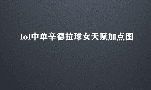 lol中单辛德拉球女天赋加点图