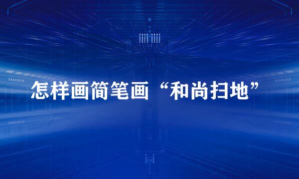 怎样画简笔画“和尚扫地”