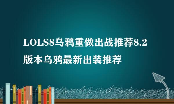 LOLS8乌鸦重做出战推荐8.2版本乌鸦最新出装推荐