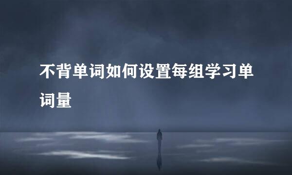 不背单词如何设置每组学习单词量