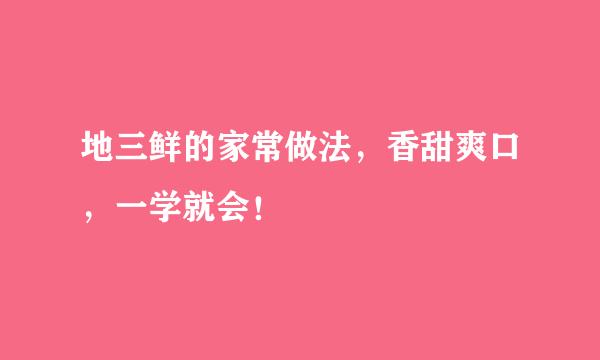 地三鲜的家常做法，香甜爽口，一学就会！