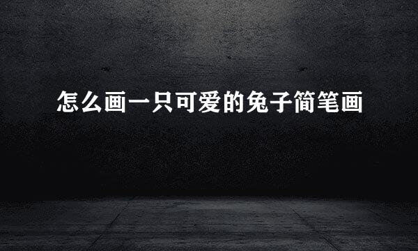 怎么画一只可爱的兔子简笔画
