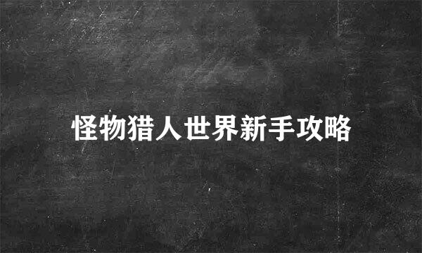 怪物猎人世界新手攻略