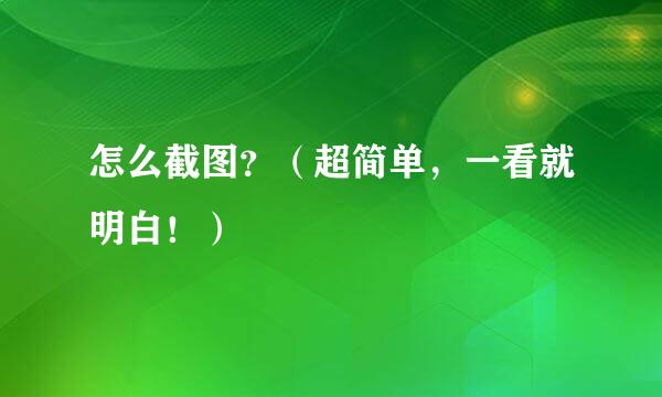 怎么截图？（超简单，一看就明白！）