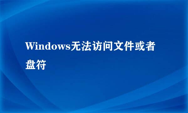 Windows无法访问文件或者盘符