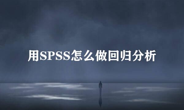 用SPSS怎么做回归分析