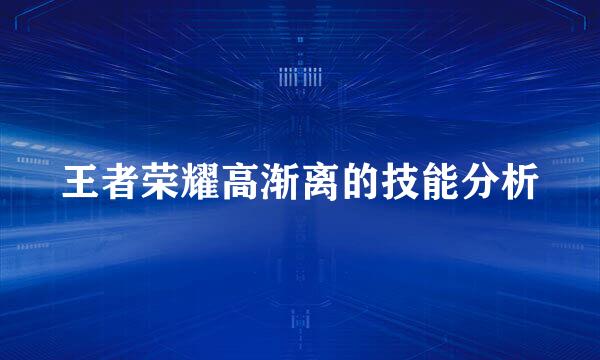 王者荣耀高渐离的技能分析