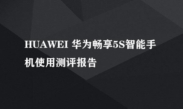 HUAWEI 华为畅享5S智能手机使用测评报告