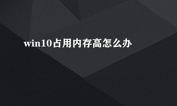 win10占用内存高怎么办