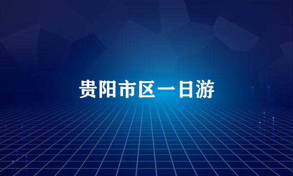 贵阳市区一日游