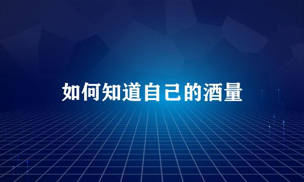 如何知道自己的酒量