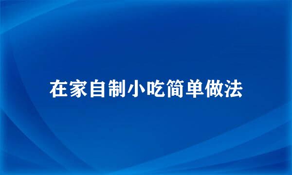 在家自制小吃简单做法