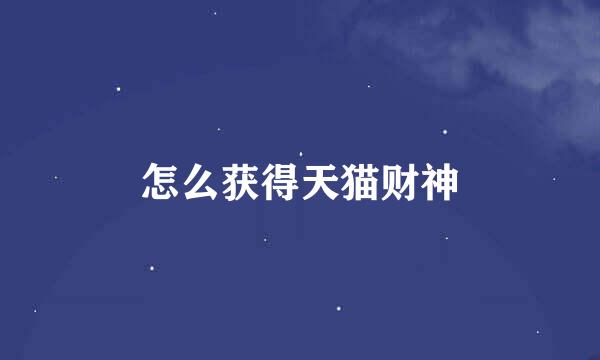 怎么获得天猫财神