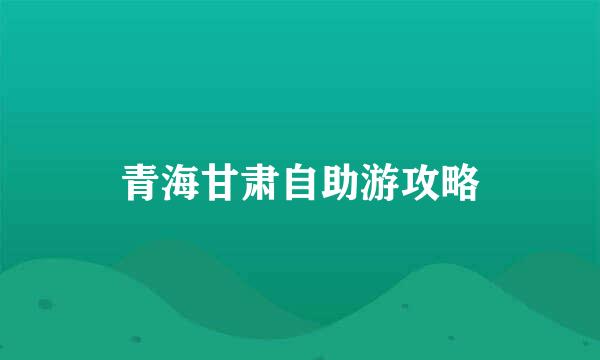 青海甘肃自助游攻略