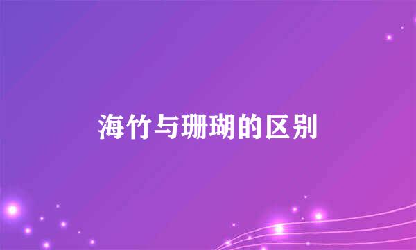 海竹与珊瑚的区别