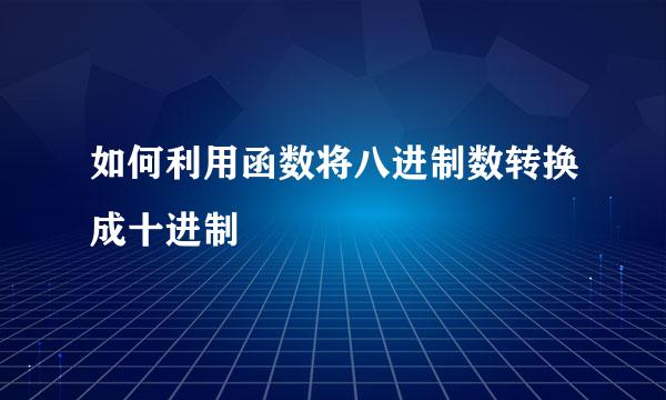 如何利用函数将八进制数转换成十进制
