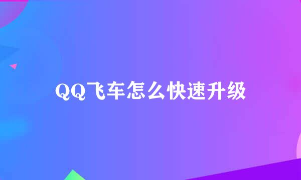 QQ飞车怎么快速升级