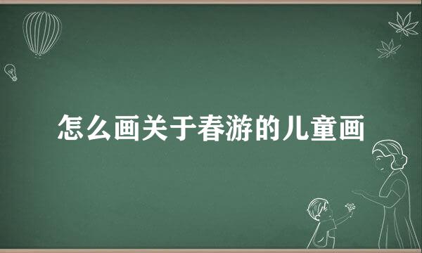 怎么画关于春游的儿童画