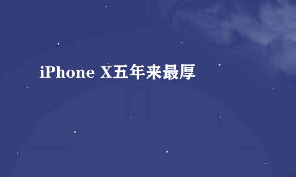 iPhone X五年来最厚