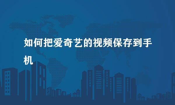 如何把爱奇艺的视频保存到手机