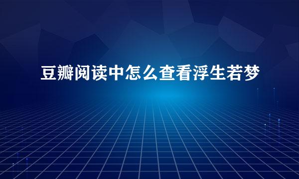 豆瓣阅读中怎么查看浮生若梦
