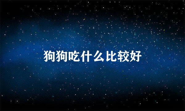 狗狗吃什么比较好