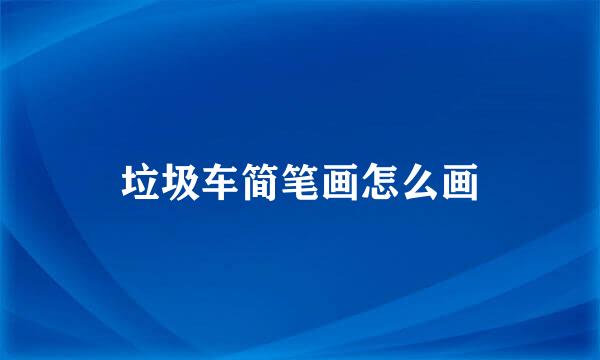 垃圾车简笔画怎么画